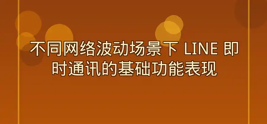 网络环境变化会影响LINE哪些功能？-LINE中文版官网