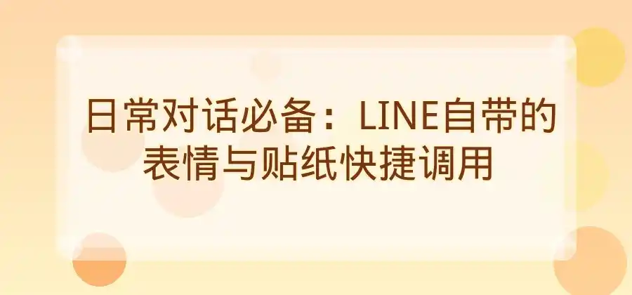聊天不想打太多文字，LINE有哪些快捷表达方式？ ~ LINE中文版官网-LINE中文版官网